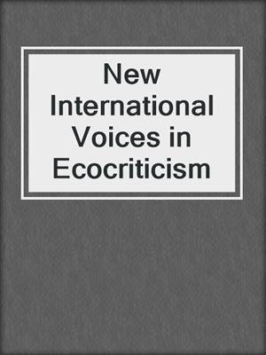 cover image of New International Voices in Ecocriticism