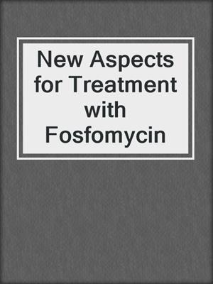 New Aspects for Treatment with Fosfomycin