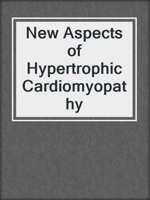 New Aspects of Hypertrophic Cardiomyopathy
