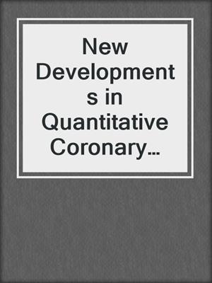 New Developments in Quantitative Coronary Arteriography
