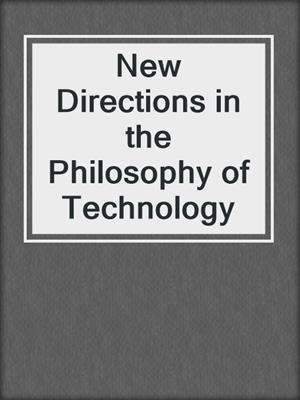 New Directions in the Philosophy of Technology