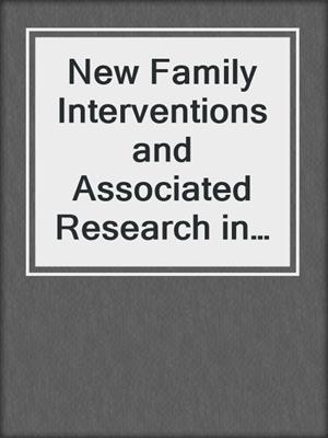 New Family Interventions and Associated Research in Psychiatric Disorders
