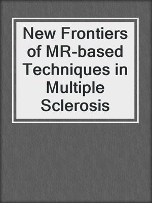 New Frontiers of MR-based Techniques in Multiple Sclerosis