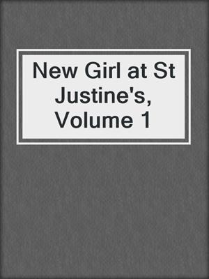 cover image of New Girl at St Justine's, Volume 1