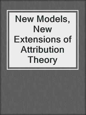 New Models, New Extensions of Attribution Theory