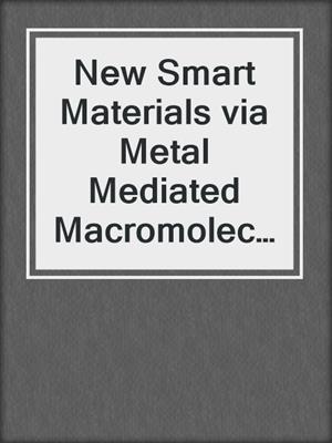 New Smart Materials via Metal Mediated Macromolecular Engineering