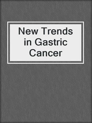 New Trends in Gastric Cancer