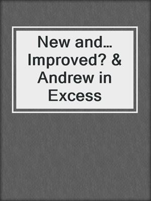 cover image of New and…Improved? & Andrew in Excess