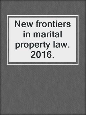 New frontiers in marital property law. 2016.