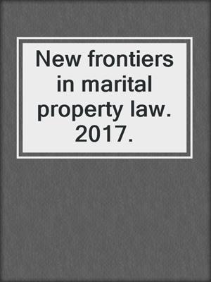 New frontiers in marital property law. 2017.