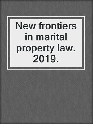 New frontiers in marital property law. 2019.
