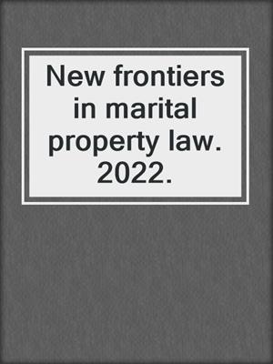 New frontiers in marital property law. 2022.