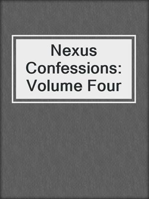 cover image of Nexus Confessions: Volume Four