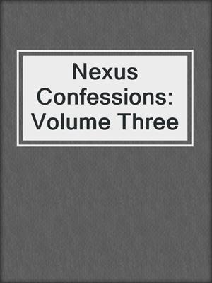 cover image of Nexus Confessions: Volume Three