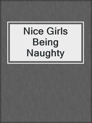 cover image of Nice Girls Being Naughty