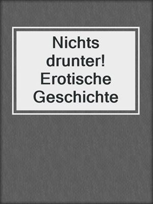 cover image of Nichts drunter! Erotische Geschichte