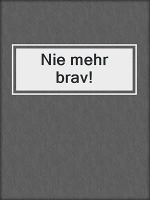 cover image of Nie mehr brav!