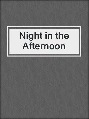 cover image of Night in the Afternoon