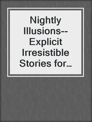 cover image of Nightly Illusions--Explicit Irresistible Stories for Adults