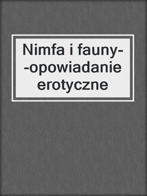 cover image of Nimfa i fauny--opowiadanie erotyczne
