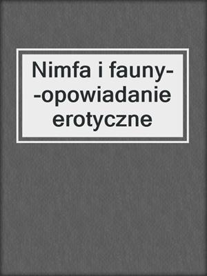 cover image of Nimfa i fauny--opowiadanie erotyczne