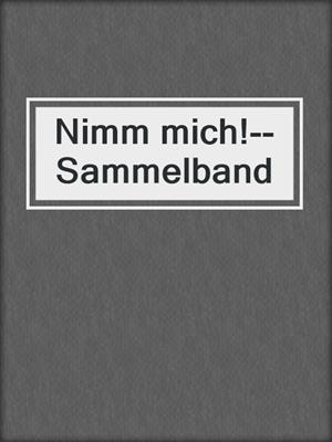 cover image of Nimm mich!--Sammelband