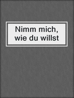 Nimm mich, wie du willst