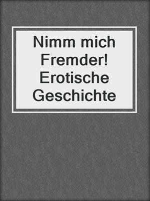cover image of Nimm mich Fremder! Erotische Geschichte