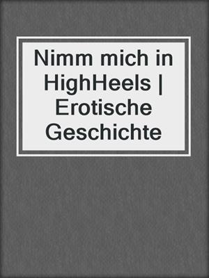 cover image of Nimm mich in HighHeels | Erotische Geschichte