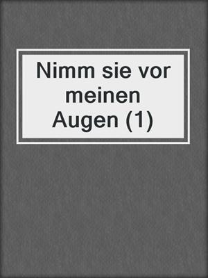 cover image of Nimm sie vor meinen Augen (1)