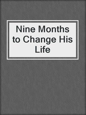 cover image of Nine Months to Change His Life