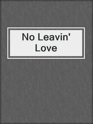 cover image of No Leavin' Love
