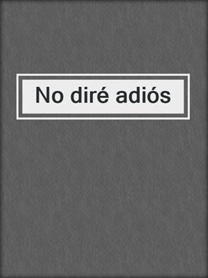 cover image of No diré adiós