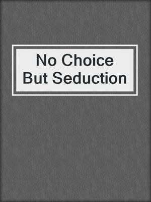 cover image of No Choice But Seduction