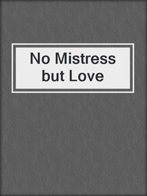 cover image of No Mistress but Love