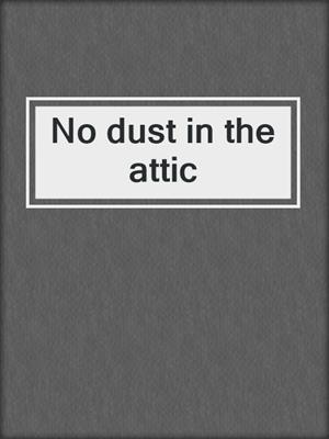 No dust in the attic