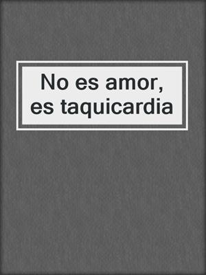 cover image of No es amor, es taquicardia