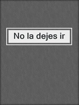 No la dejes ir