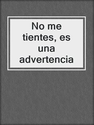 cover image of No me tientes, es una advertencia