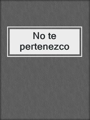 cover image of No te pertenezco