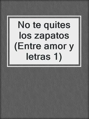 cover image of No te quites los zapatos (Entre amor y letras 1)