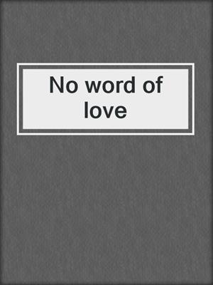 No word of love