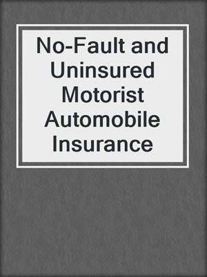 cover image of No-Fault and Uninsured Motorist Automobile Insurance