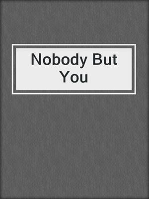 cover image of Nobody But You