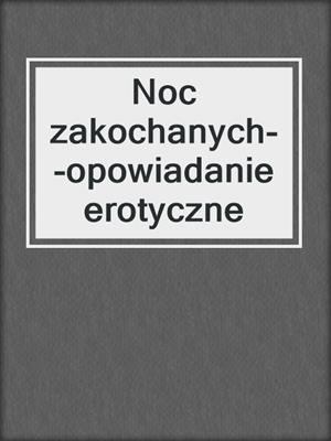 cover image of Noc zakochanych--opowiadanie erotyczne