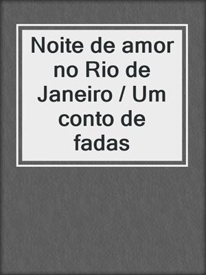 cover image of Noite de amor no Rio de Janeiro / Um conto de fadas