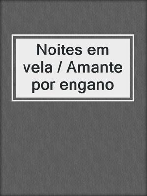 cover image of Noites em vela / Amante por engano