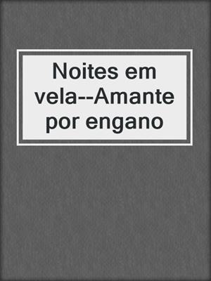 cover image of Noites em vela--Amante por engano