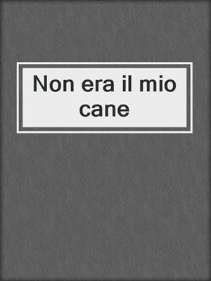 cover image of Non era il mio cane