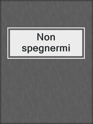 cover image of Non spegnermi